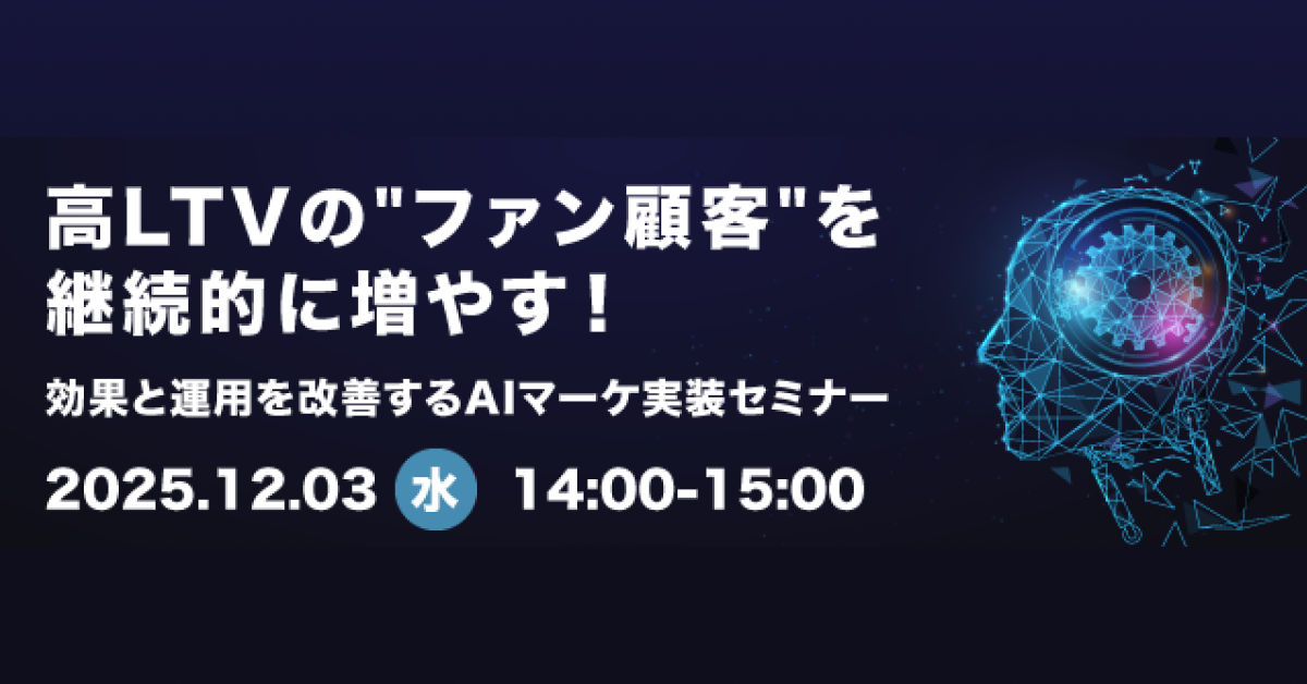 高LTVのファン顧客を継続的に増やす！効果と運用を改善するAIマーケ実装セミナー