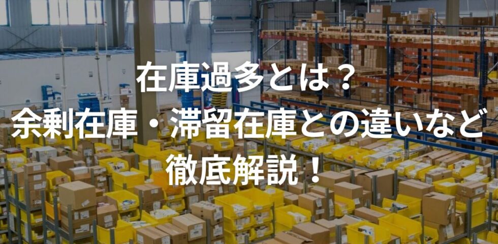 在庫過多とは？余剰在庫・滞留在庫との違いなどを徹底解説！