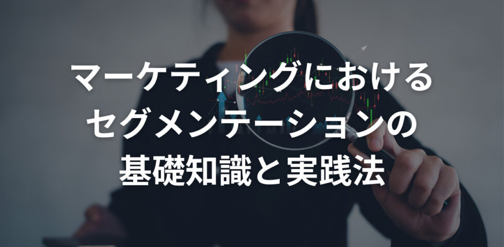 マーケティングにおけるセグメンテーションの基礎知識と実践法を徹底解説