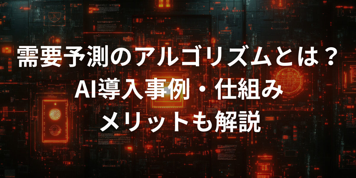 需要予測のアルゴリズムとは？AI導入事例・仕組み・メリットも解説