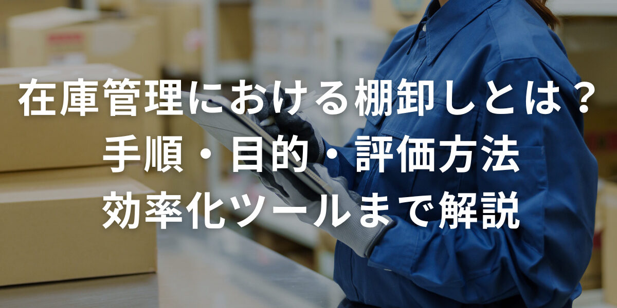 在庫管理における棚卸しとは？手順・目的・評価方法・効率化ツールまで解説