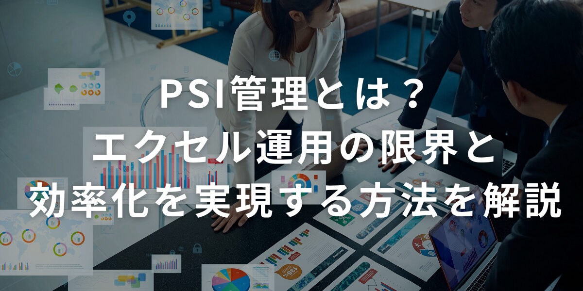 PSI管理とは？エクセル運用の限界と効率化を実現する方法を解説