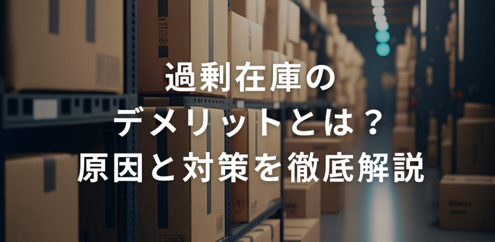 過剰在庫のデメリットとは？原因と対策を徹底解説
