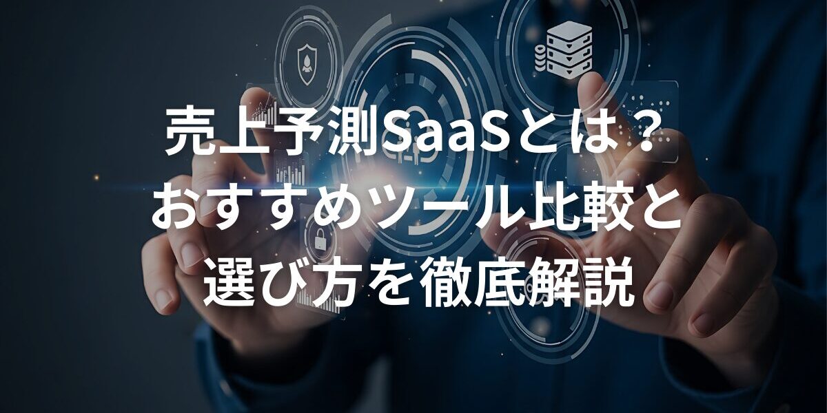 売上予測SaaSとは？おすすめツール比較と選び方を徹底解説