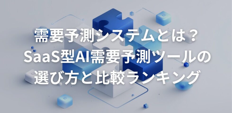 需要予測システムとは？SaaS型AI需要予測ツールの選び方と比較ランキング