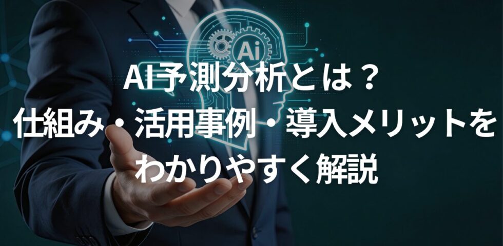 AI予測分析とは？仕組み・活用事例・導入メリットをわかりやすく解説