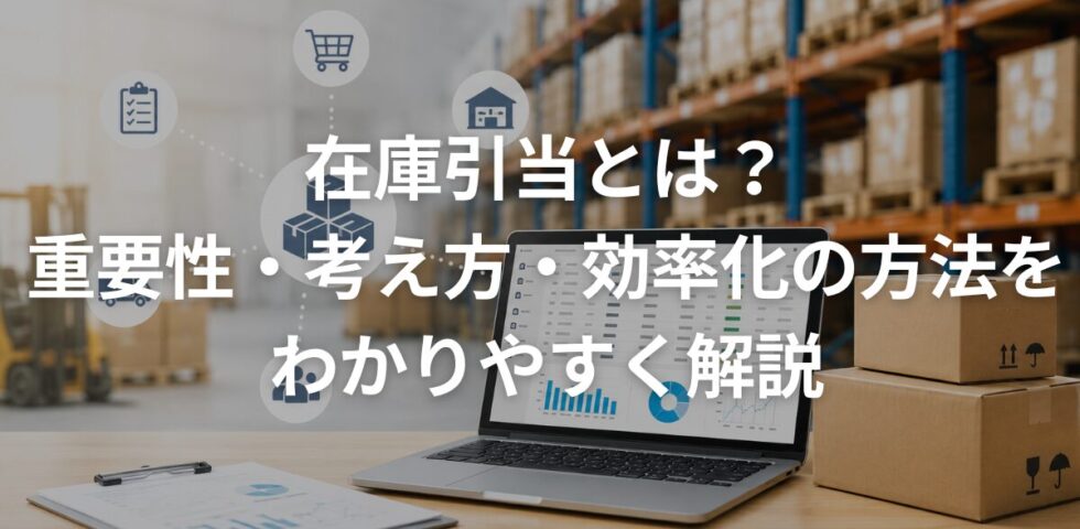 在庫引当とは？重要性・考え方・効率化の方法をわかりやすく解説