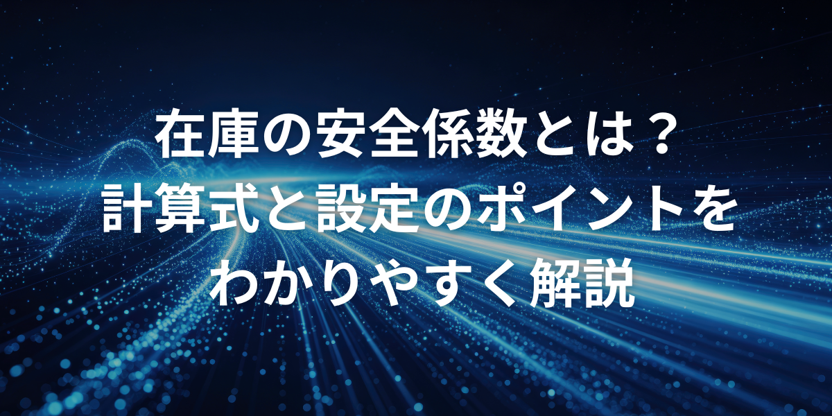在庫の安全係数とは？計算式と設定のポイントをわかりやすく解説