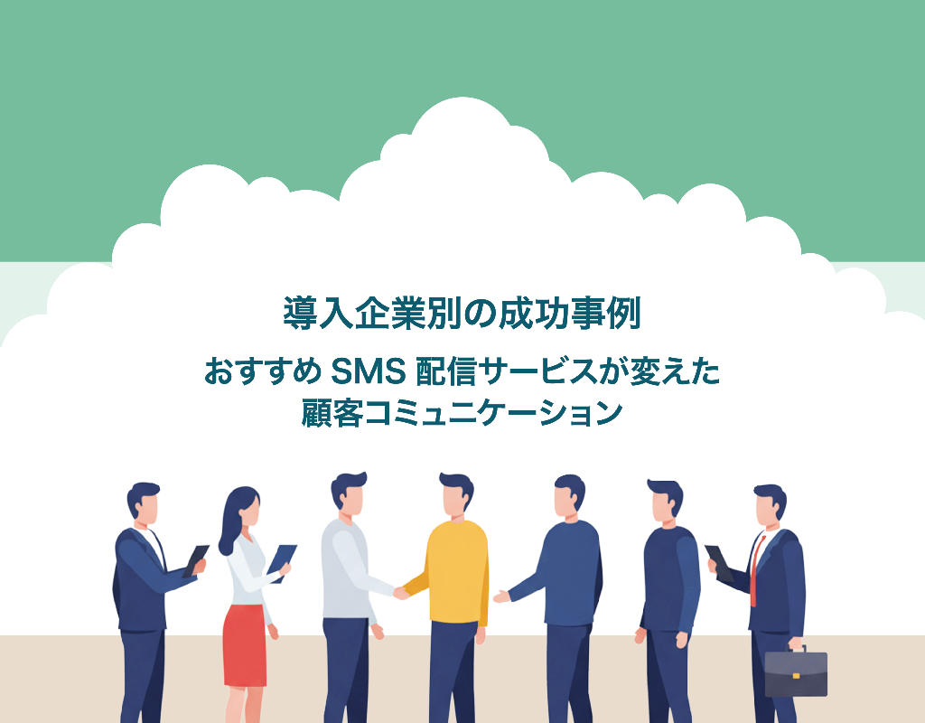 導入企業別の成功事例：おすすめSMS配信サービスが変えた顧客コミュニケーション