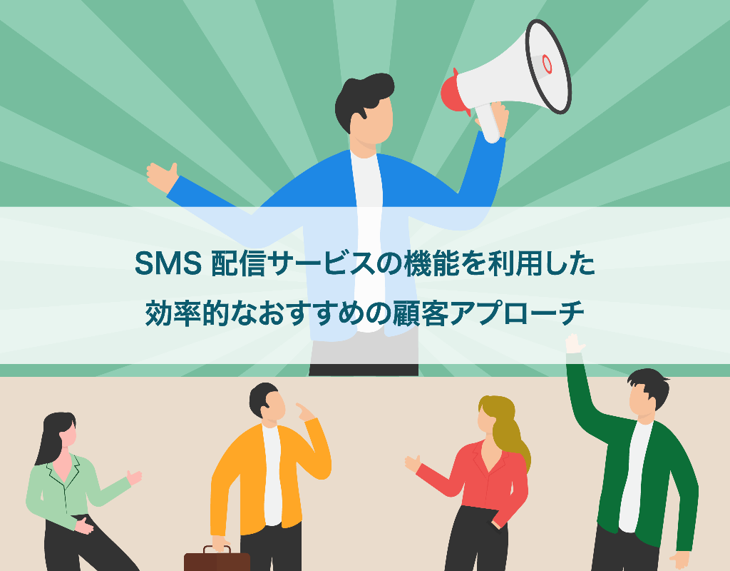SMS配信サービスの機能を利用した効率的なおすすめの顧客アプローチ
